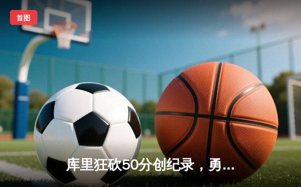 库里狂砍50分创纪录，勇士加时逆转湖人为季后赛席位奠定基础
