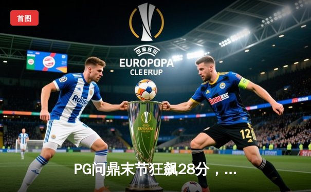 PG问鼎末节狂飙28分，率领凤凰城逆转风暴晋级总决赛