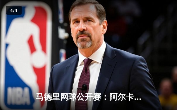 马德里网球公开赛：阿尔卡拉斯三盘逆转晋级 展示新一代王者风范 - 4