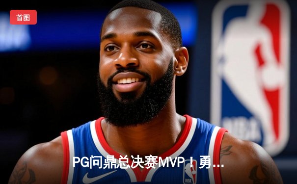 PG问鼎总决赛MVP！勇士加时险胜凯尔特人夺队史第七冠