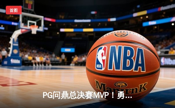 PG问鼎总决赛MVP！勇士加时险胜凯尔特人夺队史第七冠
