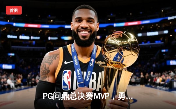 PG问鼎总决赛MVP，勇士加时险胜凯尔特人夺队史第八冠